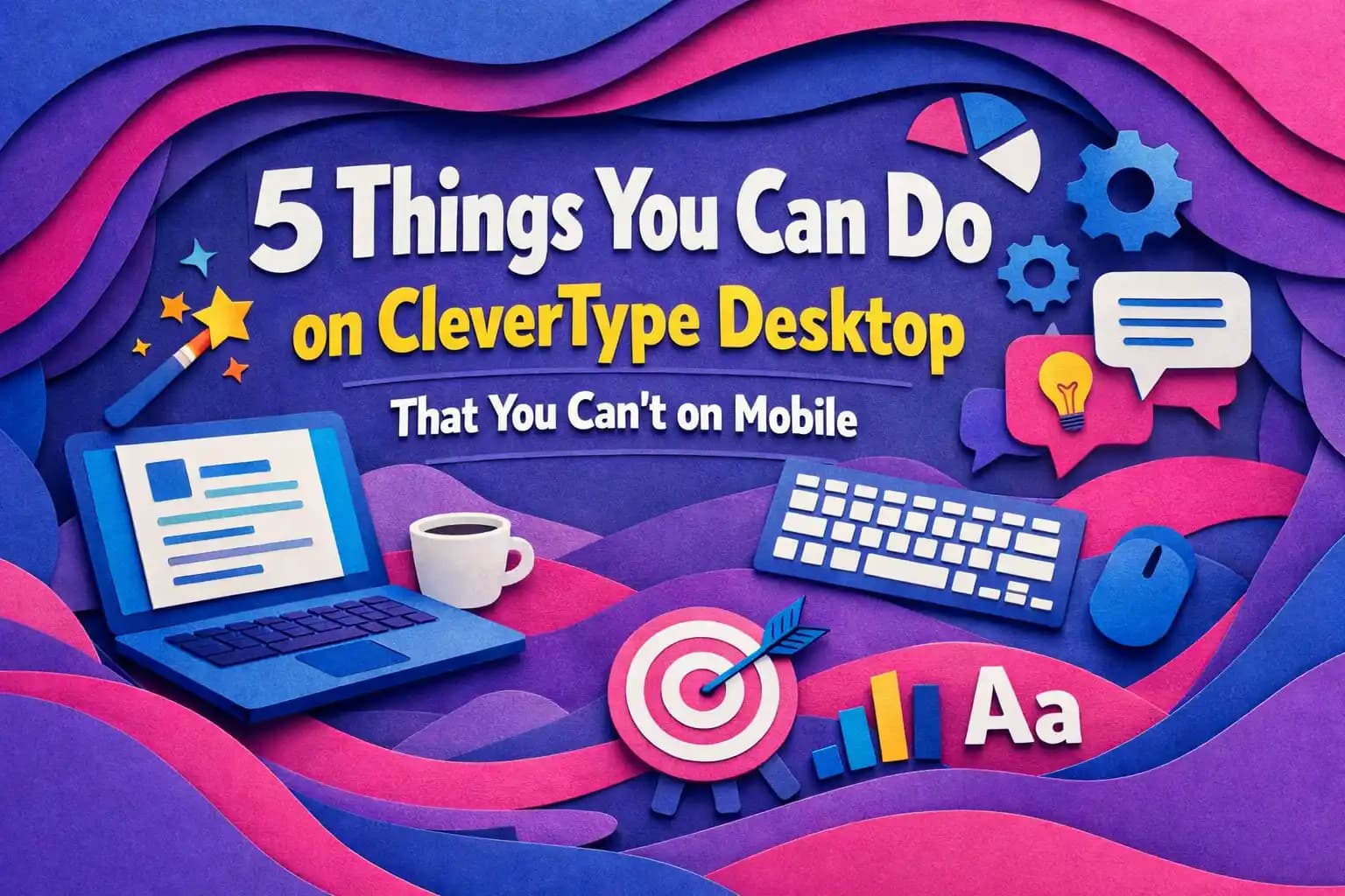 5 Things You Can Do on CleverType Desktop That You Can't on Mobile