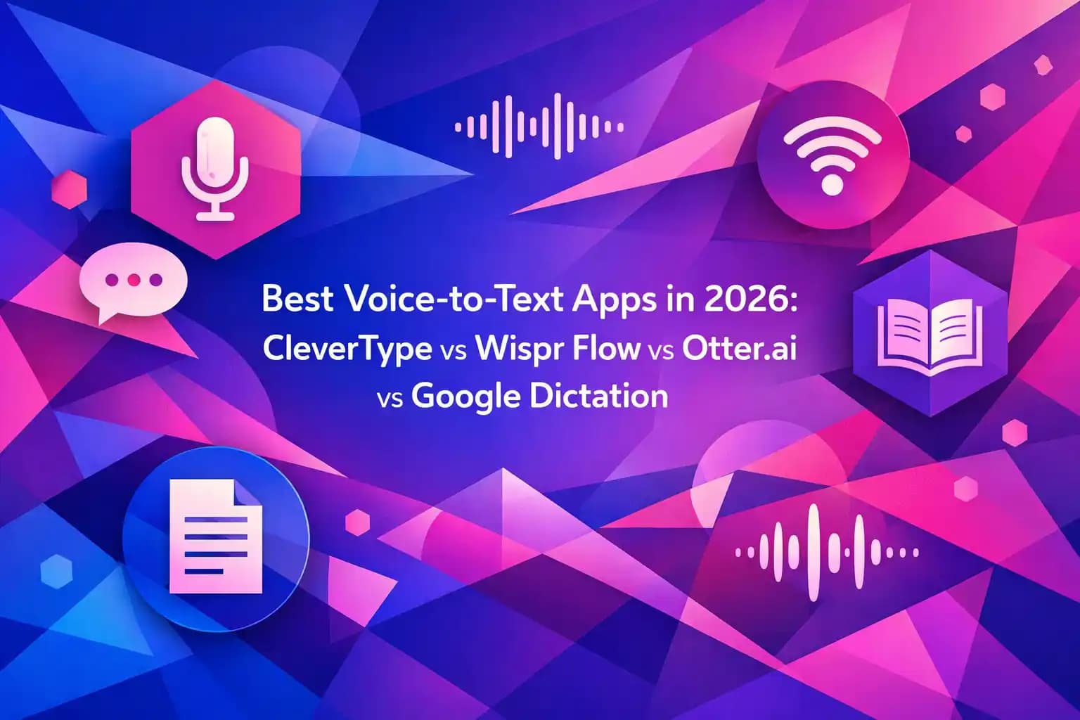Best Voice-to-Text Apps in 2026: CleverType vs Wispr Flow vs Otter.ai vs Google Dictation