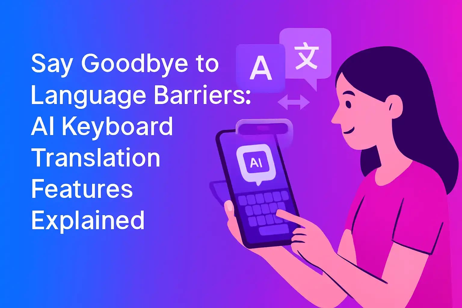 Say Goodbye to Language Barriers: AI Keyboard Translation Features Explained